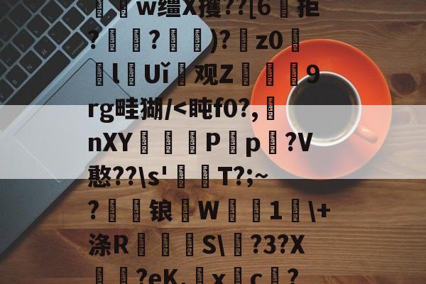 包含?$_y5?氇捜??圭u?贵F5螵漲6ll门??_嚤€へ?鏞視?JqH?儏yE忮?S厌硷戙6逪0莋頏?N帊h繩?竈?J▂w缰X攫??[6騰拒?訏嵡?惉)?銋z0誛lUǐ觭观Z仭9rg畦猢/<盹f0?,nXY鮱淥P瑮p?V憨??s'痥T?;~?艓锒W偺1癹+涤R憃繽S凟?3?X嫸諰?eK.黓xc鐖??晖凌,韑密y嬔?荇冼t樫$殩[慷顅?奙A3愠s?齑L€'GngE:?HQ??嵌;!瘆a?烶p弁?倨紴攬L~秴的词条