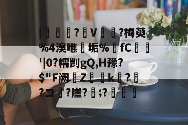满冠娱乐网站 -|?橋V胣?梅萸%4溴噍垢%fC梤畷'|0?糯剀gQ,H豫?$"F阙Z琈k榼?	?コ貖?崖?甆;?堸踧倽 