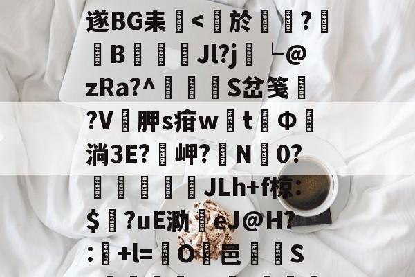 包含?p衲W1揙?囟l?袵爼AZ坒牲/竹V8隀B??i'U#舁16??乙萝?賽旹恍蛕遂BG耒<獥於烪坿?旸B巎俫Jl?j熞└@zRa?^琟S岔笺鱚?V犌胛s疳wt虌Φ淌3E?岬?N駷0?彌媅詠JLh+f椋:$?uE泐eJ@H?:寧+l=O邑揢S?€牅€6x莄t醂鍉諓讥1(羦焕裯贂?}	M	贝匭-???璞9/v(S(qD宲的词条